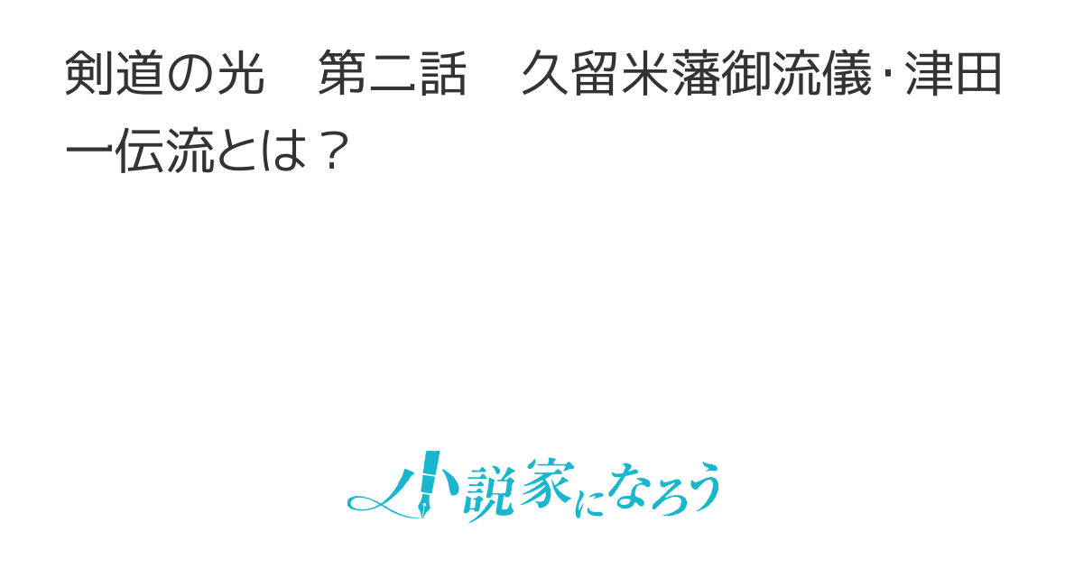 剣道の光 第二話 久留米藩・御流儀 津田一伝流とは？